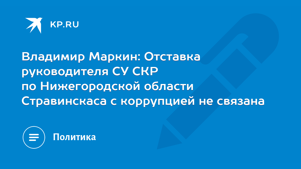 Владимир Маркин: Отставка руководителя СУ СКР по Нижегородской области  Стравинскаса с коррупцией не связана - KP.RU