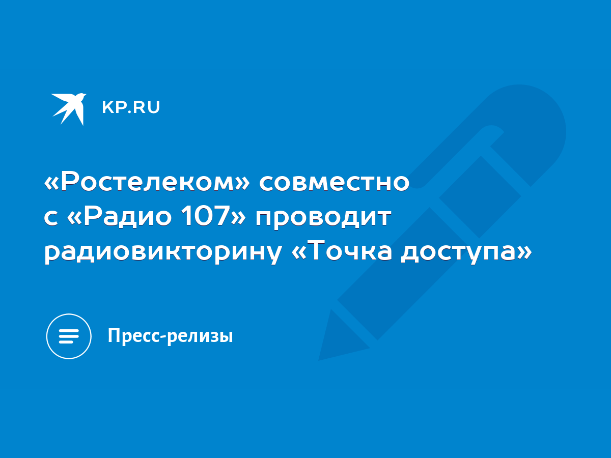 Ростелеком» совместно с «Радио 107» проводит радиовикторину «Точка доступа»  - KP.RU