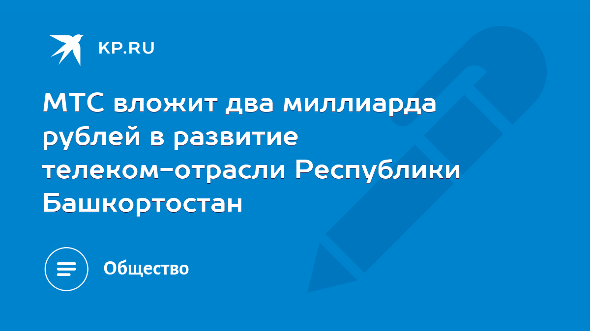 МТС вложит два миллиарда рублей в развитие телеком-отрасли Республики  Башкортостан - KP.RU