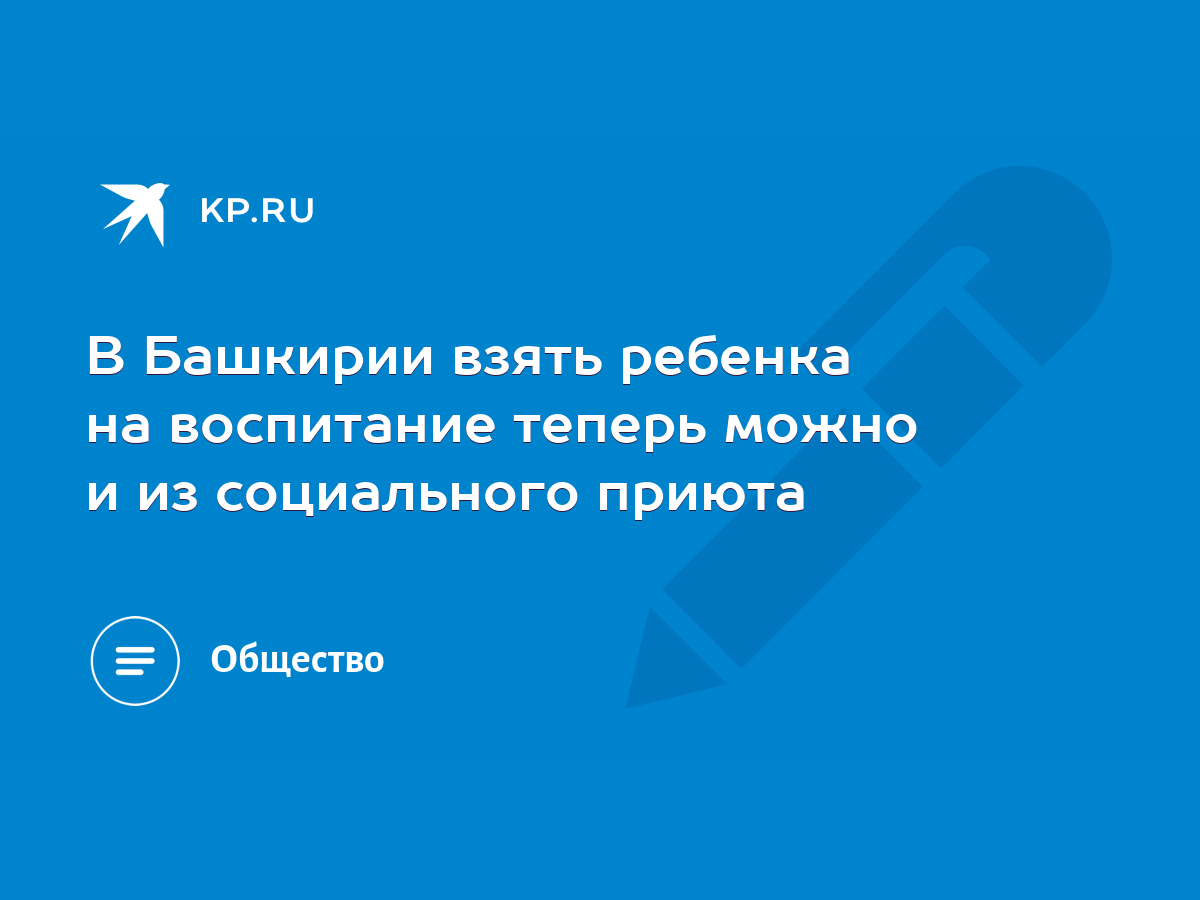 В Башкирии взять ребенка на воспитание теперь можно и из социального приюта  - KP.RU