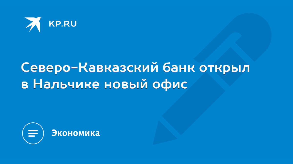 Северо-Кавказский банк открыл в Нальчике новый офис - KP.RU