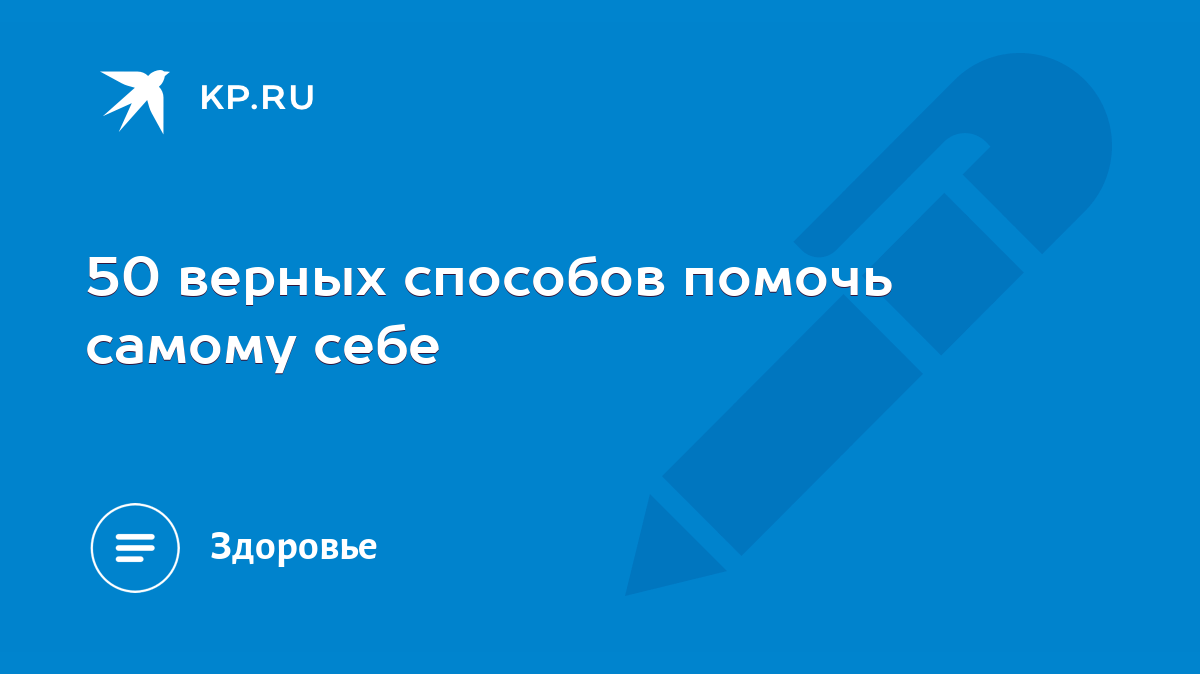 50 верных способов помочь самому себе - KP.RU