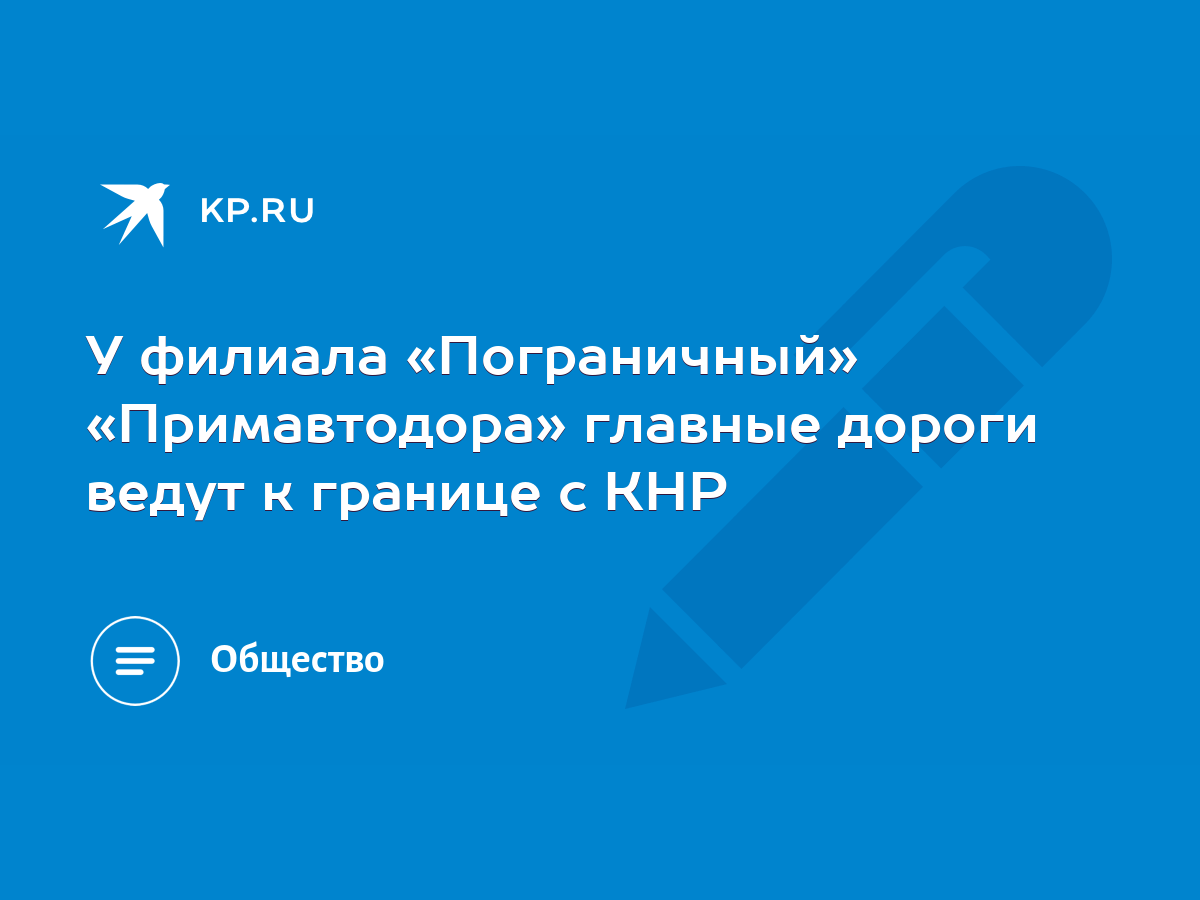 У филиала «Пограничный» «Примавтодора» главные дороги ведут к границе с КНР  - KP.RU