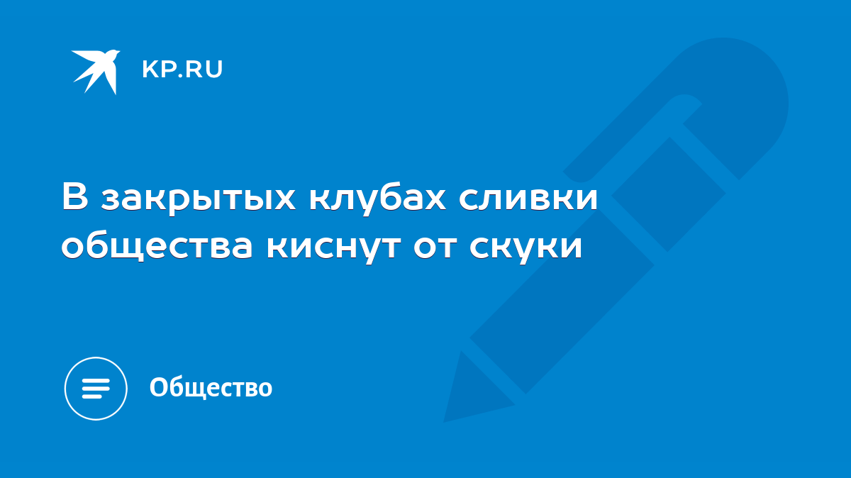 В закрытых клубах сливки общества киснут от скуки - KP.RU