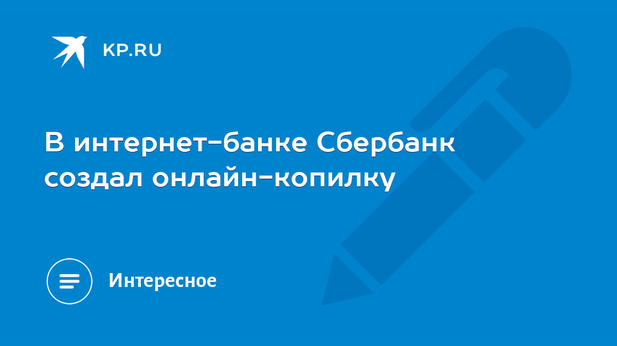 В интернет-банке Сбербанк создал онлайн-копилку - KP.RU