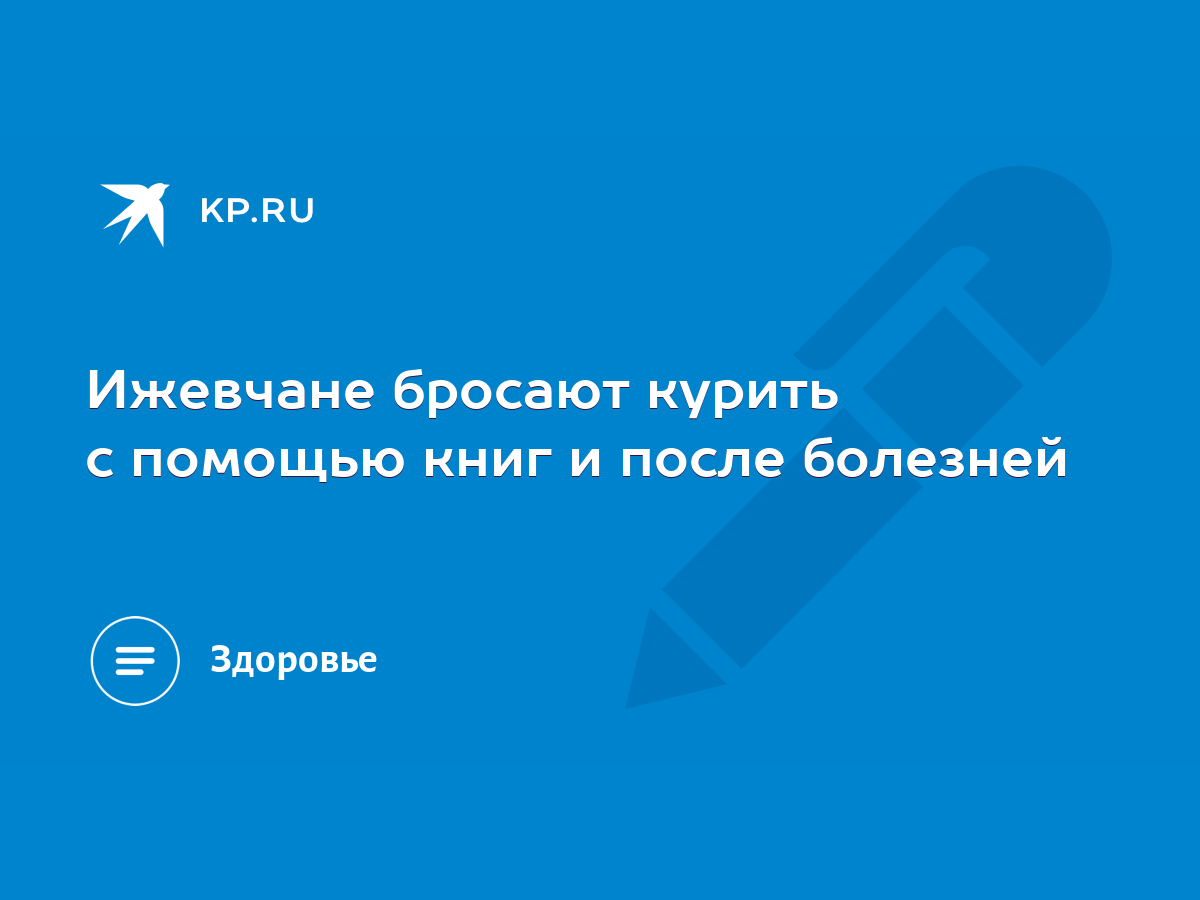 Ижевчане бросают курить с помощью книг и после болезней - KP.RU