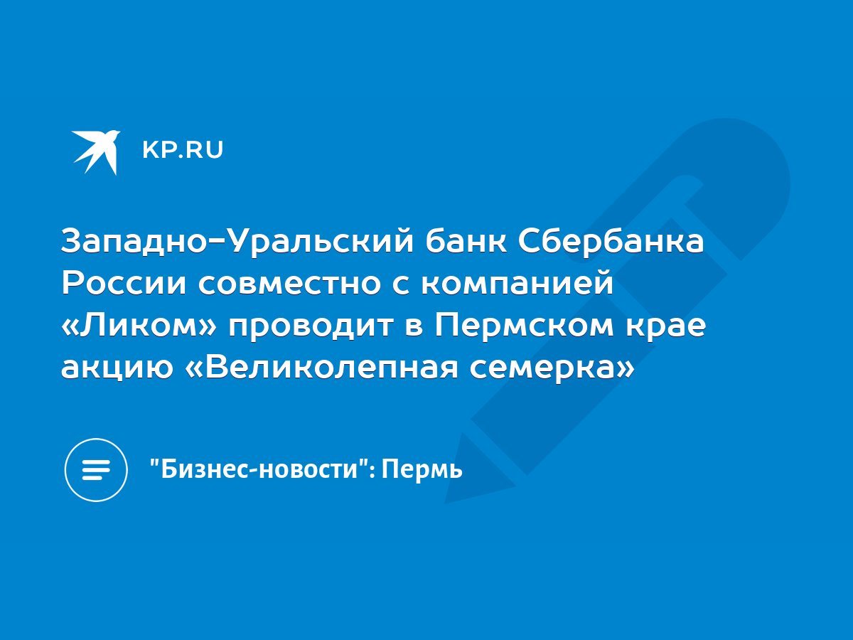 Западно-Уральский банк Сбербанка России совместно с компанией «Ликом»  проводит в Пермском крае акцию «Великолепная семерка» - KP.RU