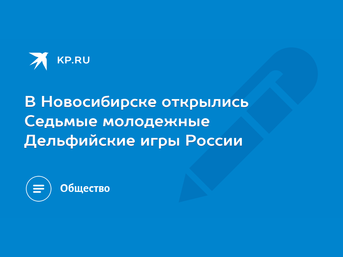 В Новосибирске открылись Седьмые молодежные Дельфийские игры России - KP.RU