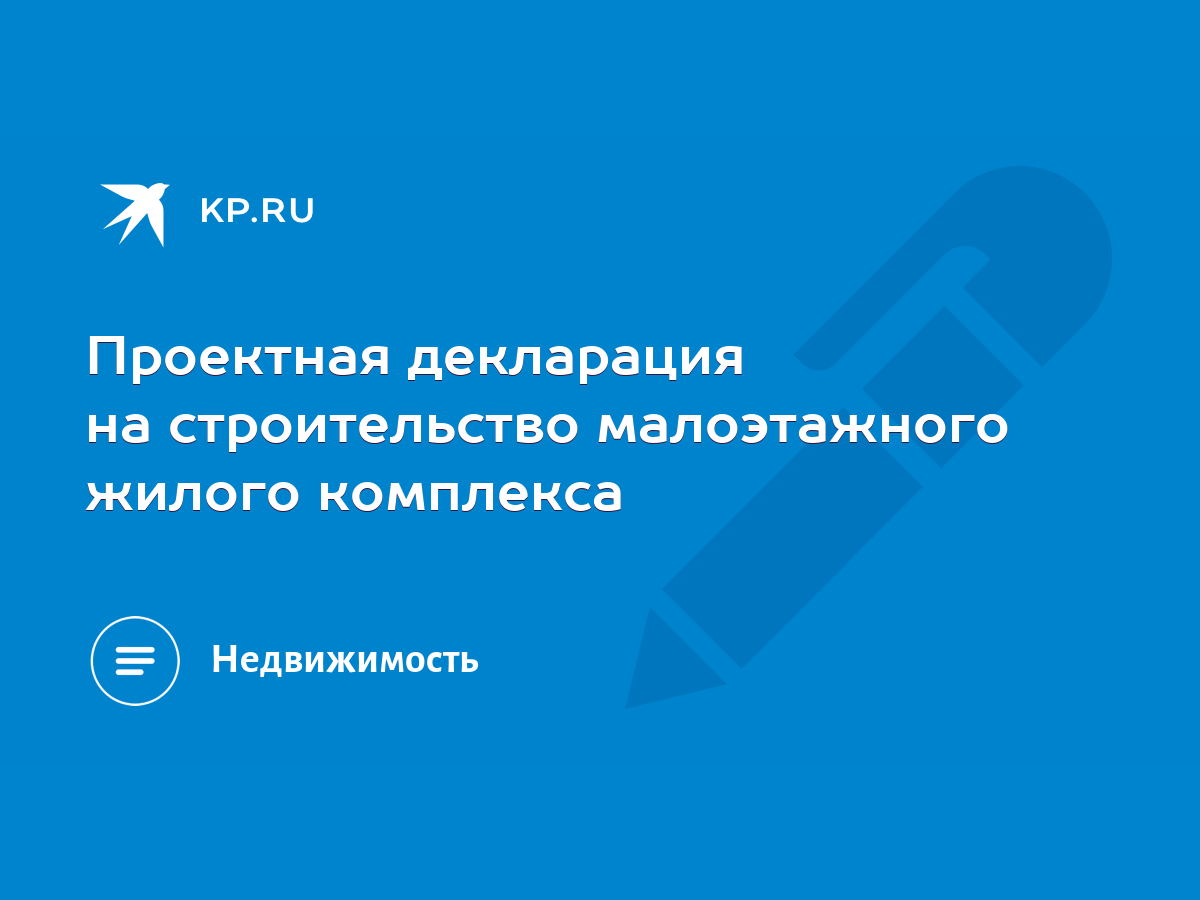 Проектная декларация на строительство малоэтажного жилого комплекса - KP.RU