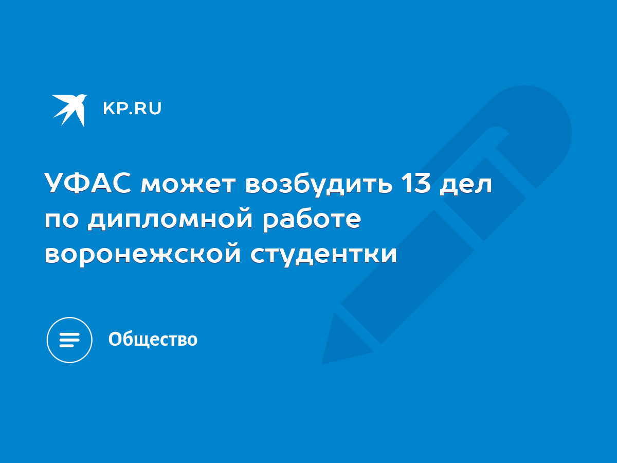 УФАС может возбудить 13 дел по дипломной работе воронежской студентки -  KP.RU