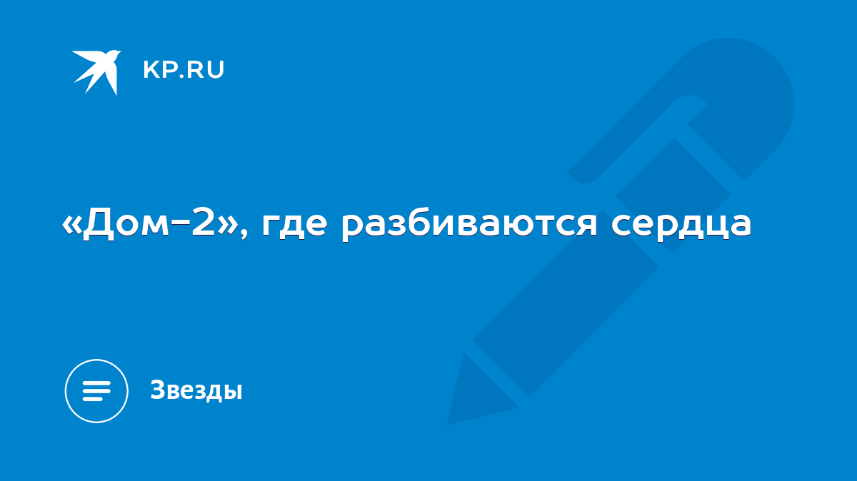 «Дом-2», где разбиваются сердца - KP.RU