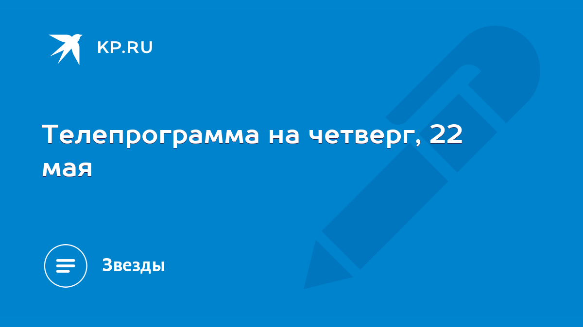 Телепрограмма на четверг, 22 мая - KP.RU