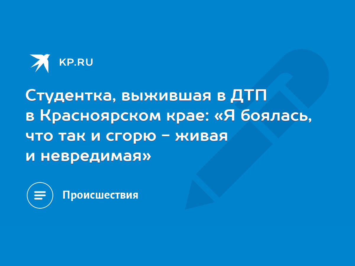 Студентка, выжившая в ДТП в Красноярском крае: «Я боялась, что так и сгорю  - живая и невредимая» - KP.RU