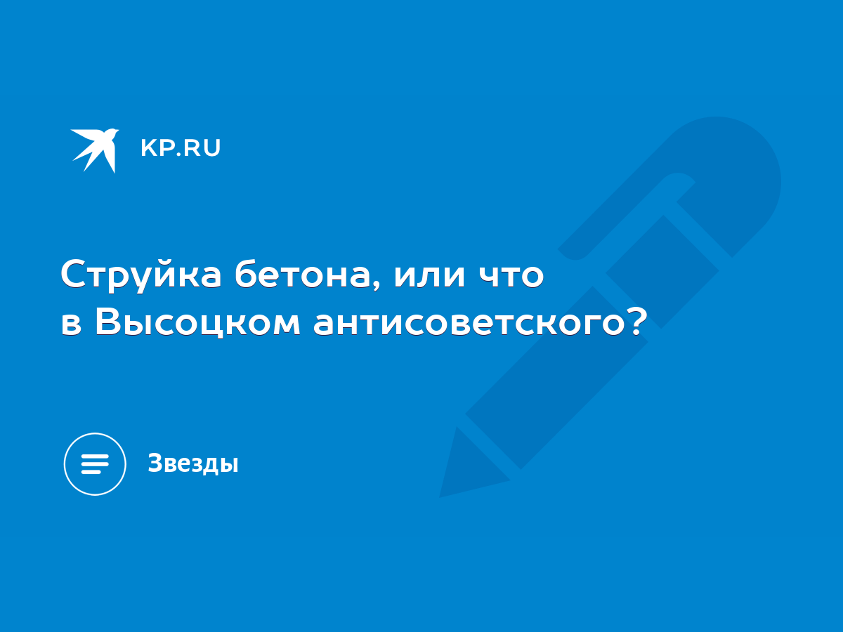 Струйка бетона, или что в Высоцком антисоветского? - KP.RU