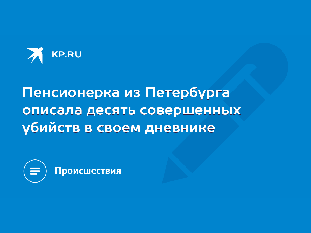 Пенсионерка из Петербурга описала десять совершенных убийств в своем  дневнике - KP.RU