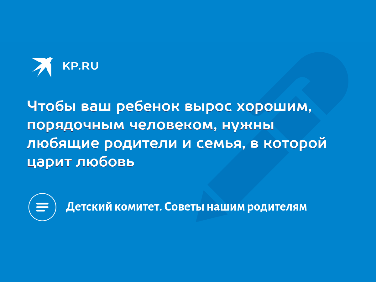 Чтобы ваш ребенок вырос хорошим, порядочным человеком, нужны любящие  родители и семья, в которой царит любовь - KP.RU