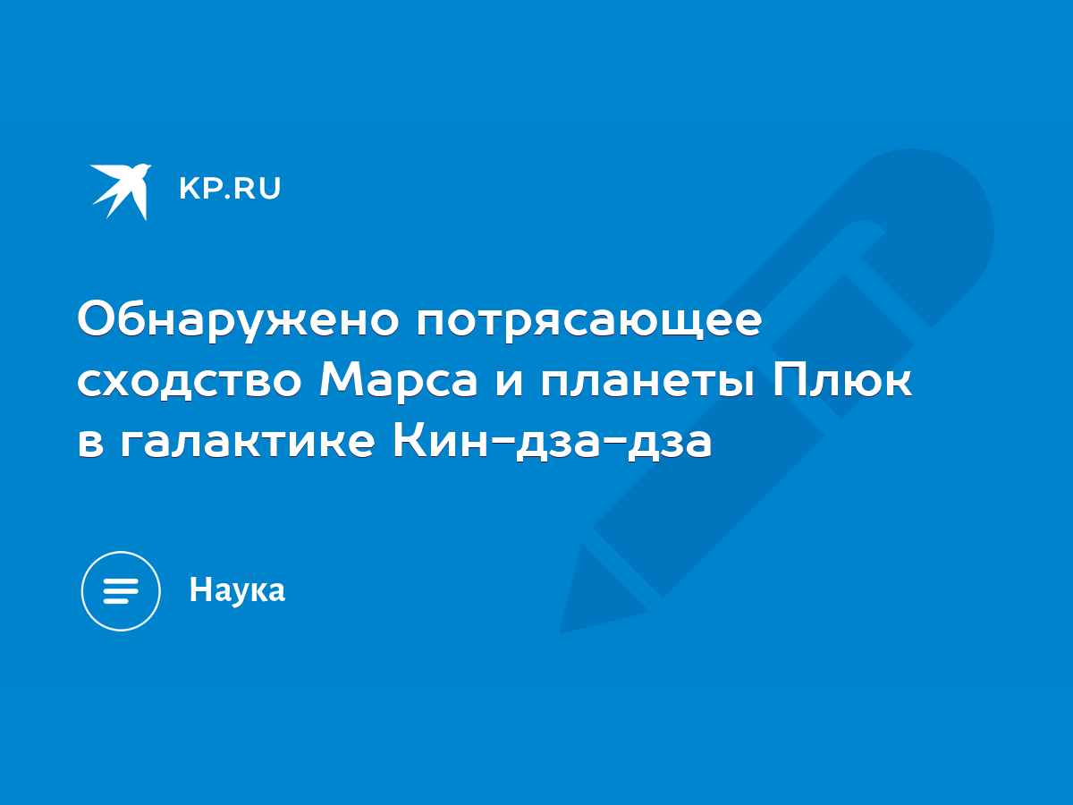 Обнаружено потрясающее сходство Марса и планеты Плюк в галактике  Кин-дза-дза - KP.RU