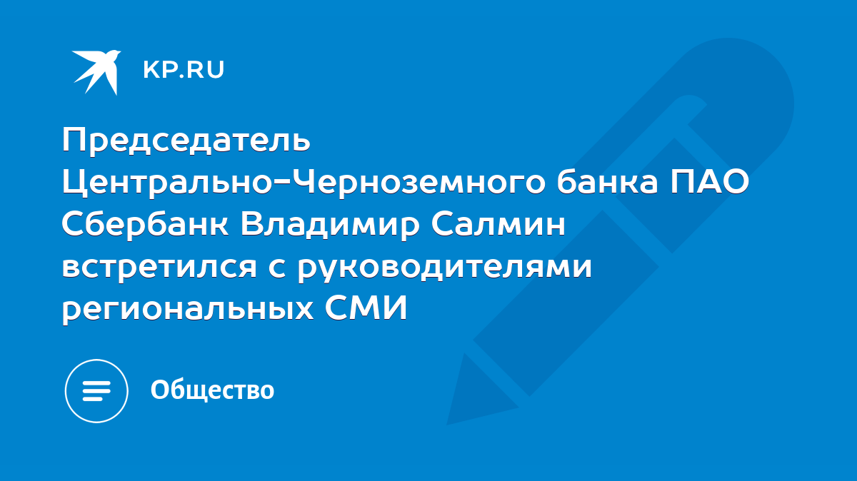 Председатель Центрально-Черноземного банка ПАО Сбербанк Владимир Салмин  встретился с руководителями региональных СМИ - KP.RU