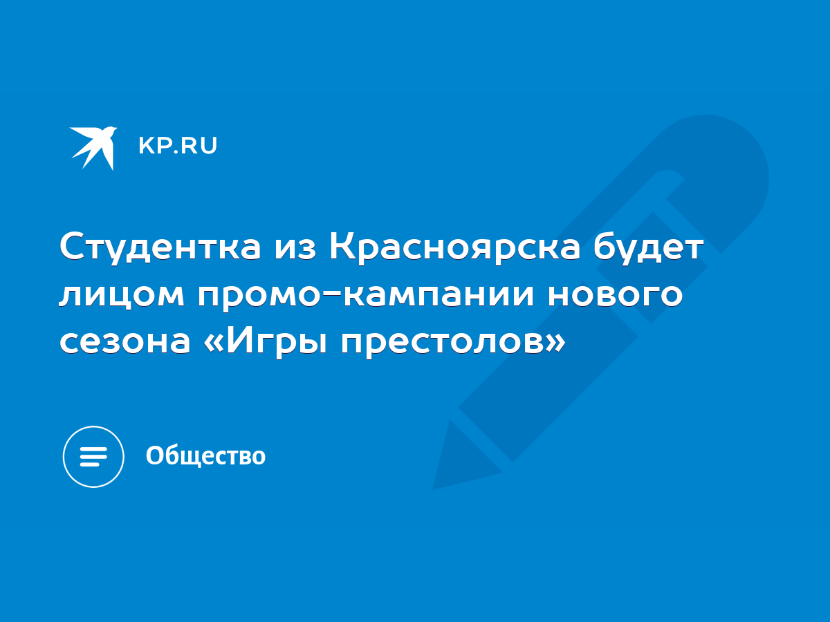 Студентка из Красноярска будет лицом промо-кампании нового сезона «Игры  престолов» - KP.RU