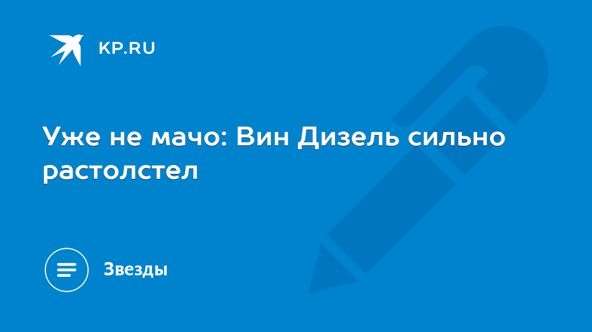 Уже не мачо: Вин Дизель сильно растолстел - KP.RU