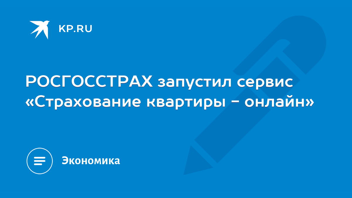 РОСГОССТРАХ запустил сервис «Страхование квартиры - онлайн» - KP.RU