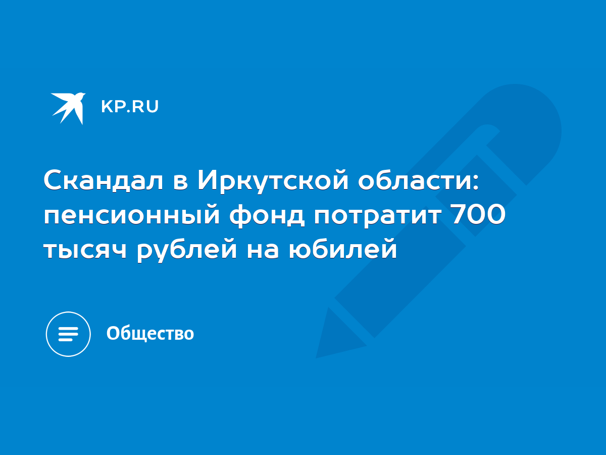 Скандал в Иркутской области: пенсионный фонд потратит 700 тысяч рублей на  юбилей - KP.RU