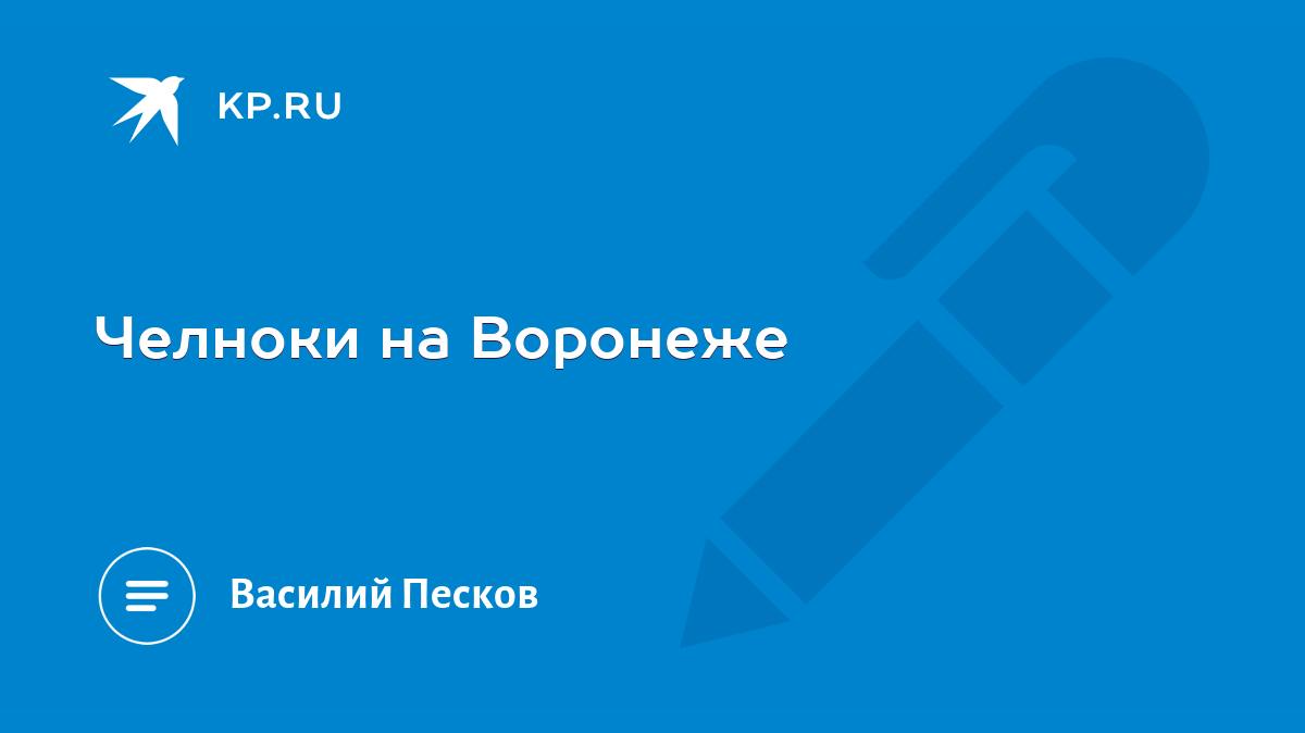 Челноки на Воронеже - KP.RU