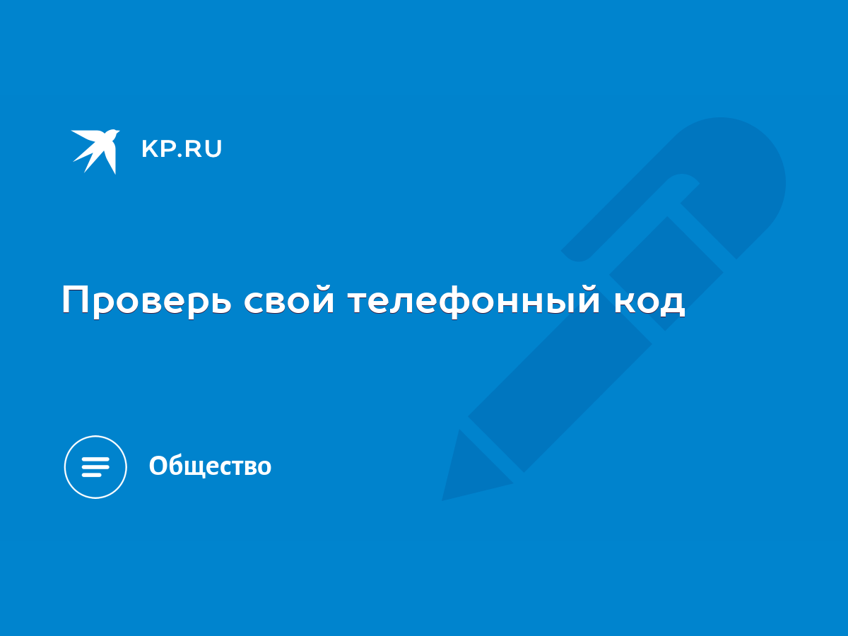 Проверь свой телефонный код - KP.RU