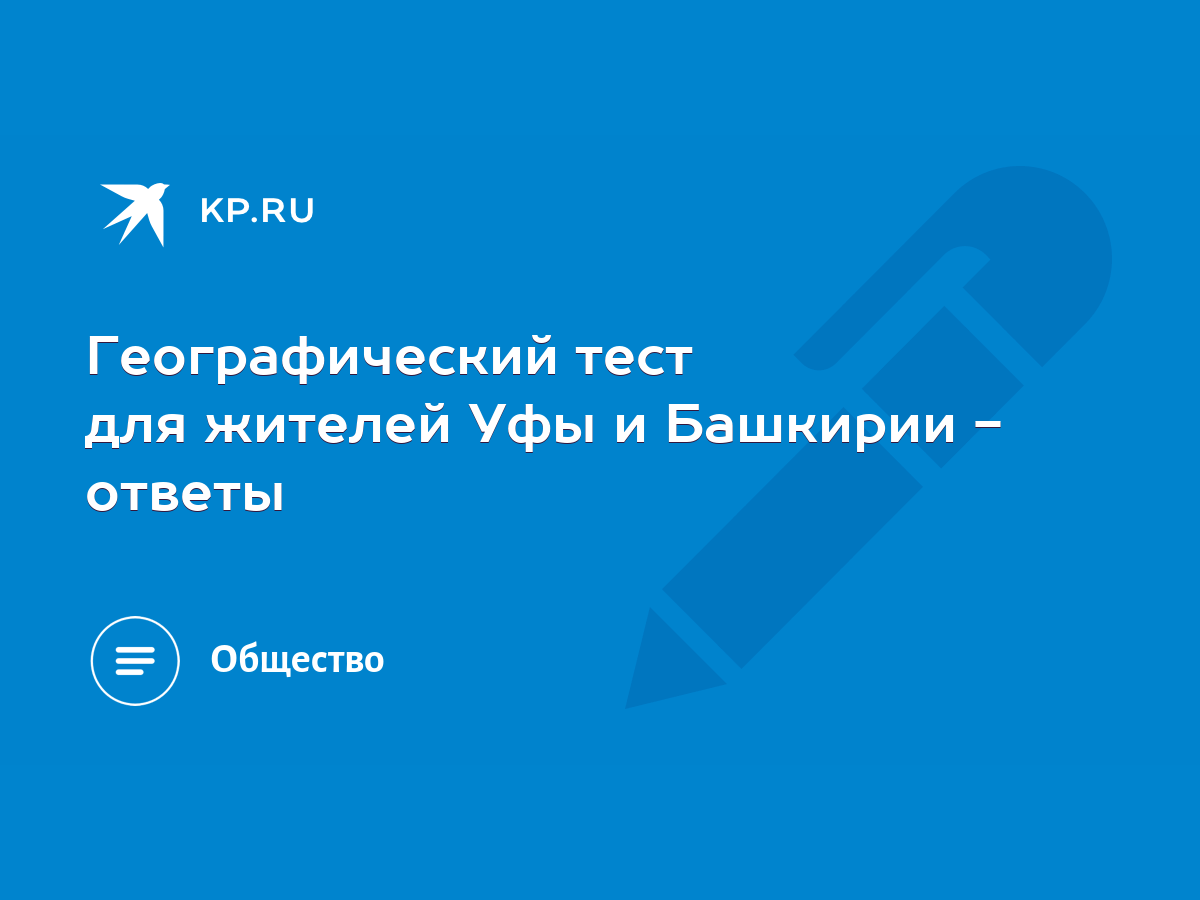 Географический тест для жителей Уфы и Башкирии - ответы - KP.RU