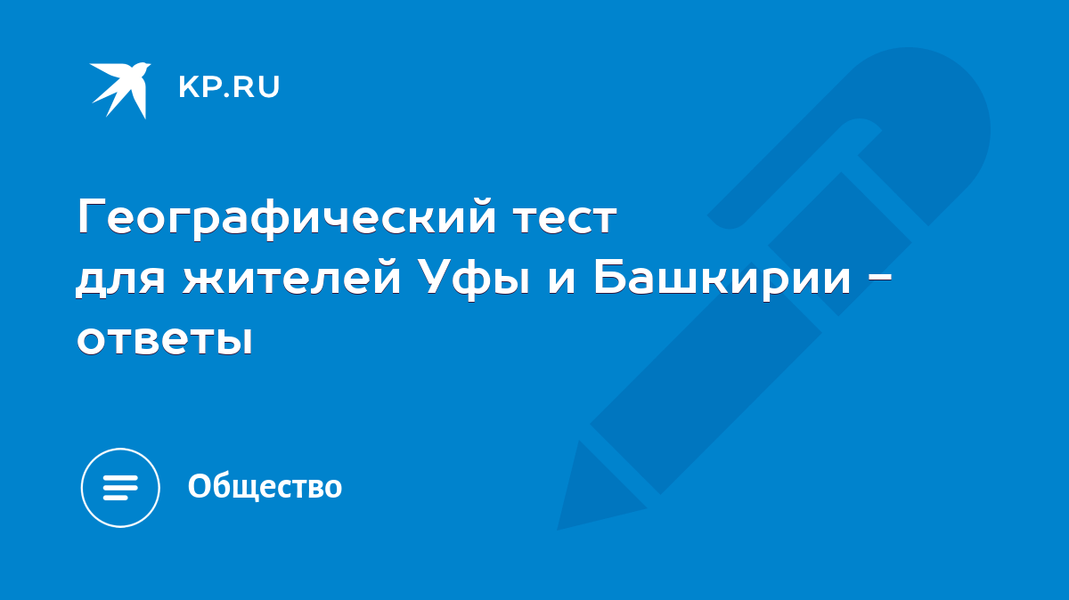 Географический тест для жителей Уфы и Башкирии - ответы - KP.RU