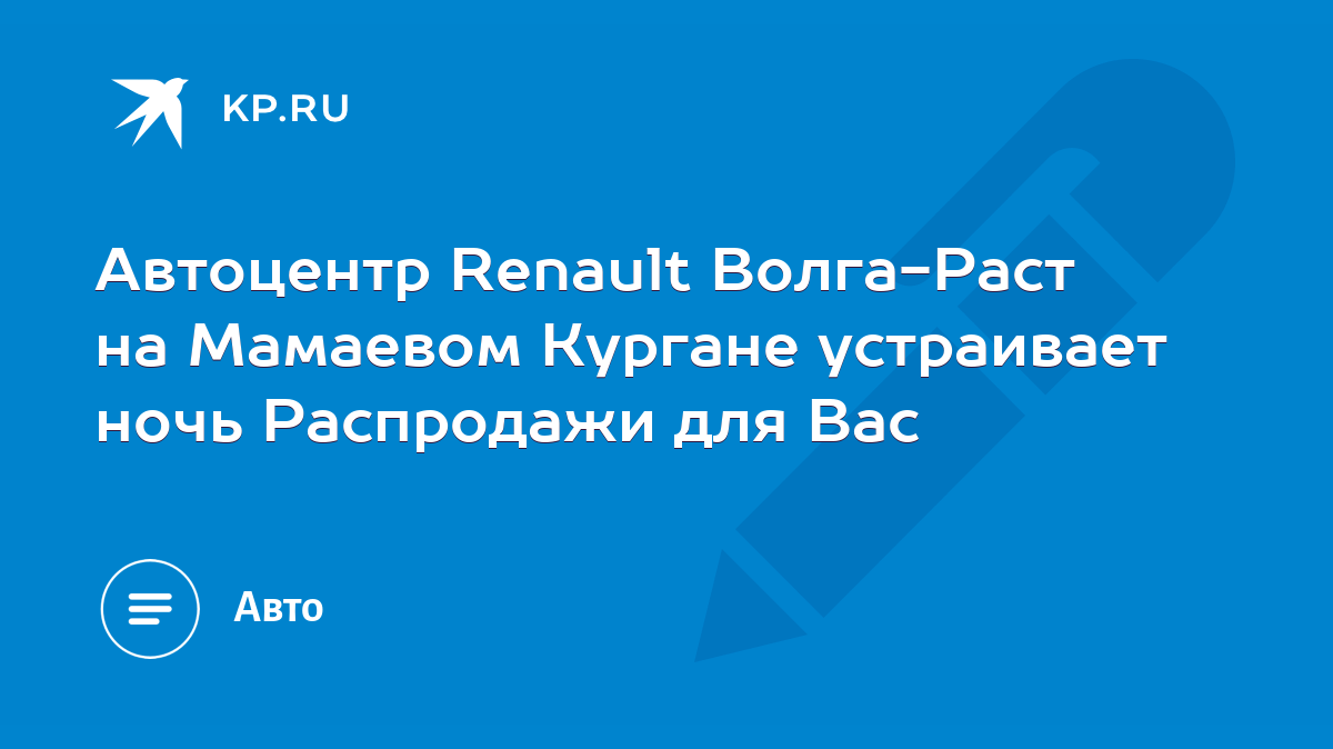 Автоцентр Renault Волга-Раст на Мамаевом Кургане устраивает ночь Распродажи  для Вас - KP.RU