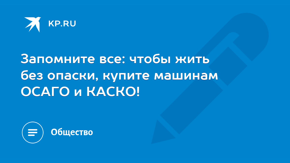 Запомните все: чтобы жить без опаски, купите машинам ОСАГО и КАСКО! - KP.RU