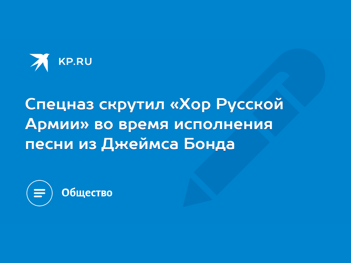 Спецназ скрутил «Хор Русской Армии» во время исполнения песни из Джеймса  Бонда - KP.RU