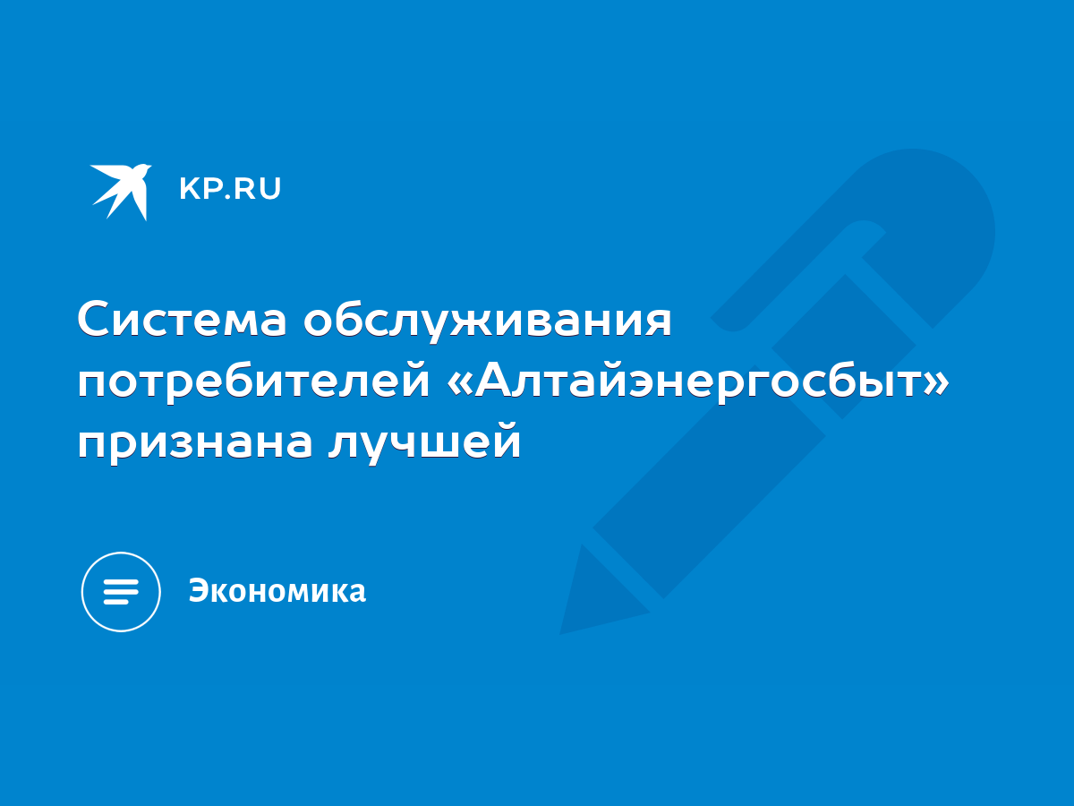 Система обслуживания потребителей «Алтайэнергосбыт» признана лучшей - KP.RU