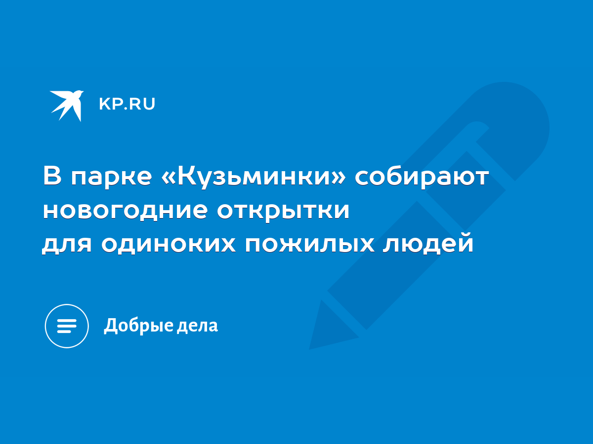 В парке «Кузьминки» собирают новогодние открытки для одиноких пожилых людей  - KP.RU