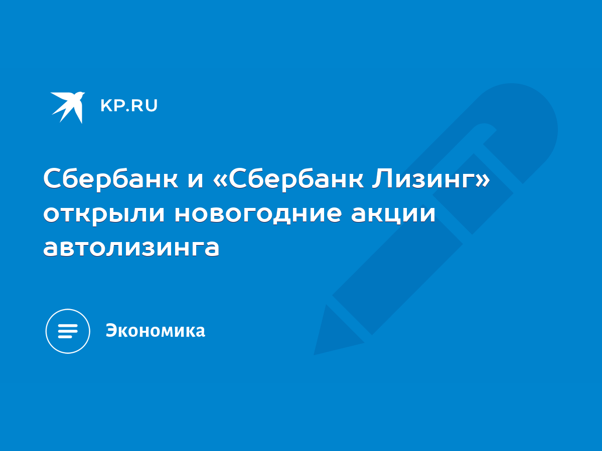 Сбербанк и «Сбербанк Лизинг» открыли новогодние акции автолизинга - KP.RU