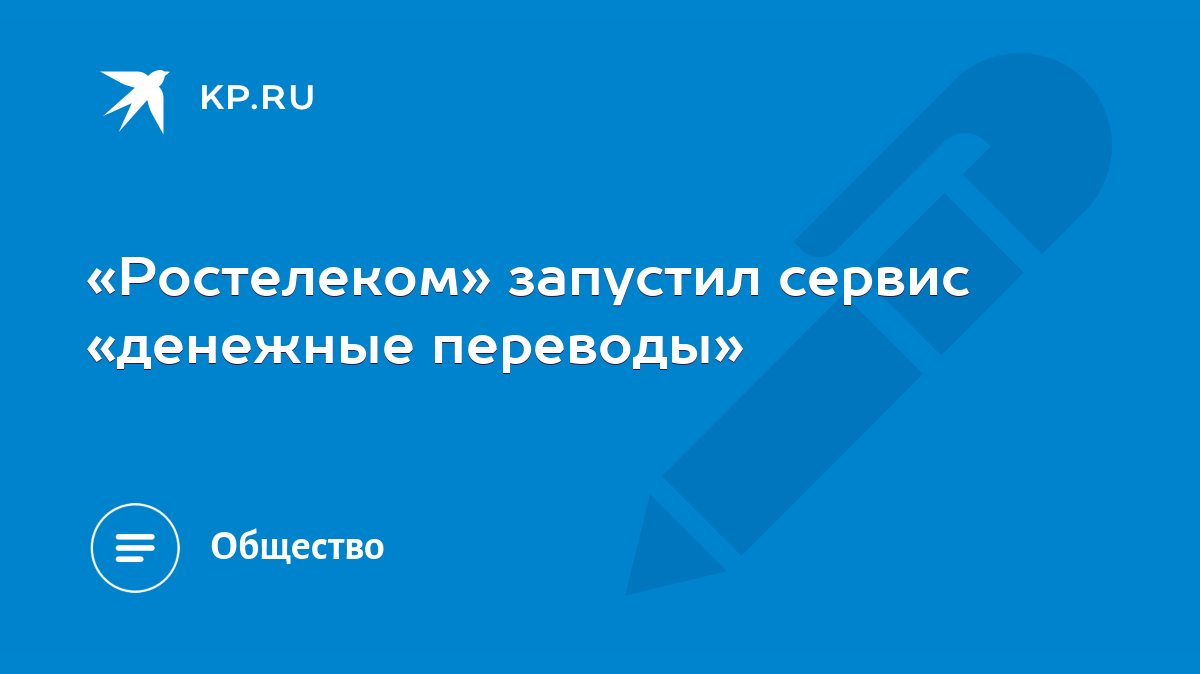 Ростелеком» запустил сервис «денежные переводы» - KP.RU