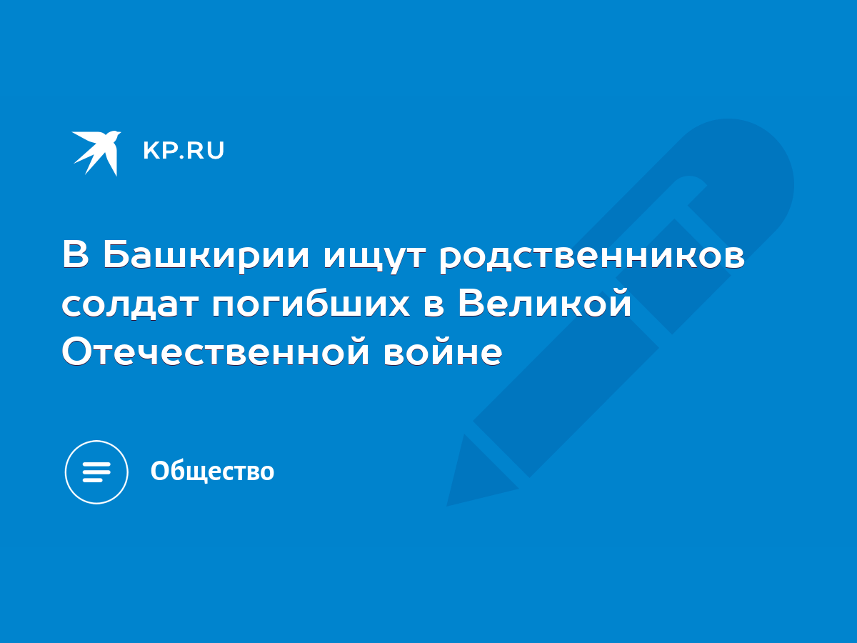 В Башкирии ищут родственников солдат погибших в Великой Отечественной войне  - KP.RU