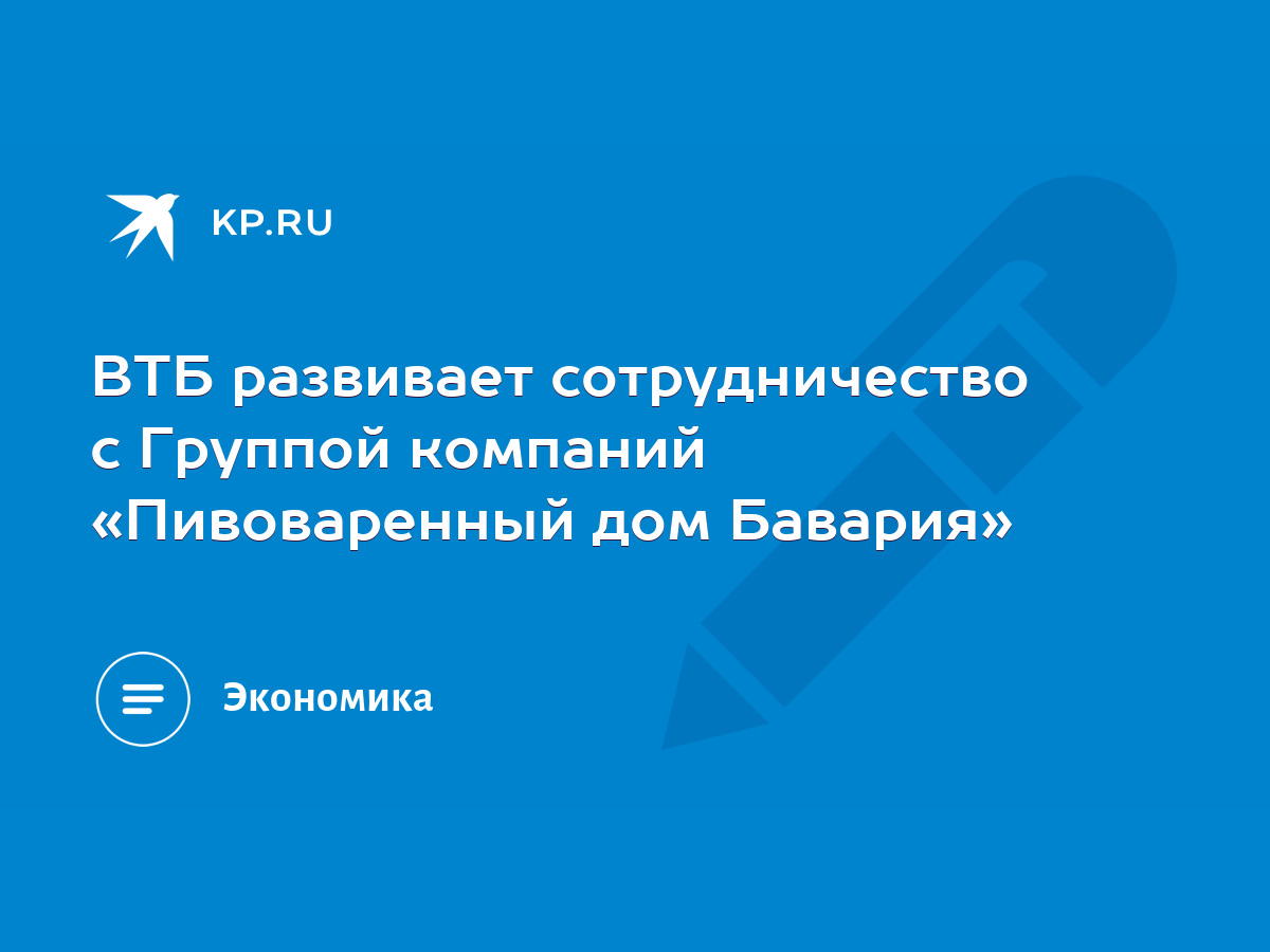 ВТБ развивает сотрудничество с Группой компаний «Пивоваренный дом Бавария»  - KP.RU