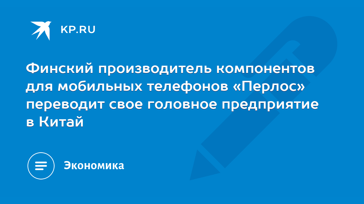 Финский производитель компонентов для мобильных телефонов «Перлос»  переводит свое головное предприятие в Китай - KP.RU