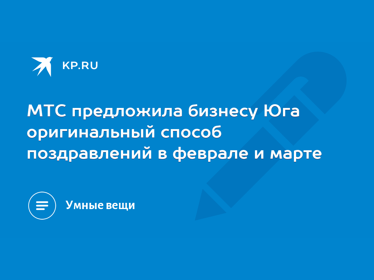 МТС предложила бизнесу Юга оригинальный способ поздравлений в феврале и  марте - KP.RU