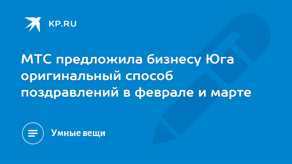 МТС предложила бизнесу Юга оригинальный способ поздравлений в феврале и  марте - KP.RU