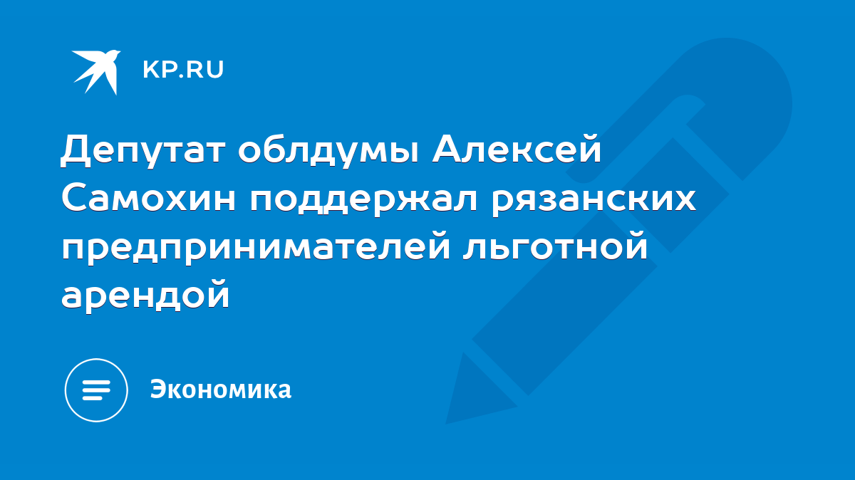 Депутат облдумы Алексей Самохин поддержал рязанских предпринимателей  льготной арендой - KP.RU