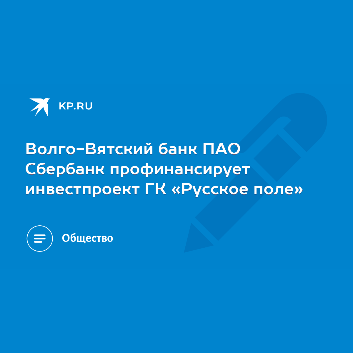 Волго-Вятский банк ПАО Сбербанк профинансирует инвестпроект ГК «Русское  поле» - KP.RU