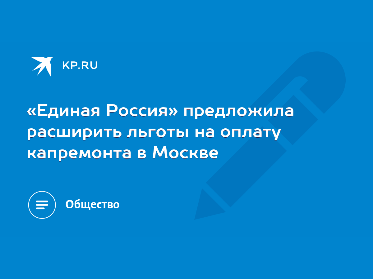 Единая Россия» предложила расширить льготы на оплату капремонта в Москве -  KP.RU