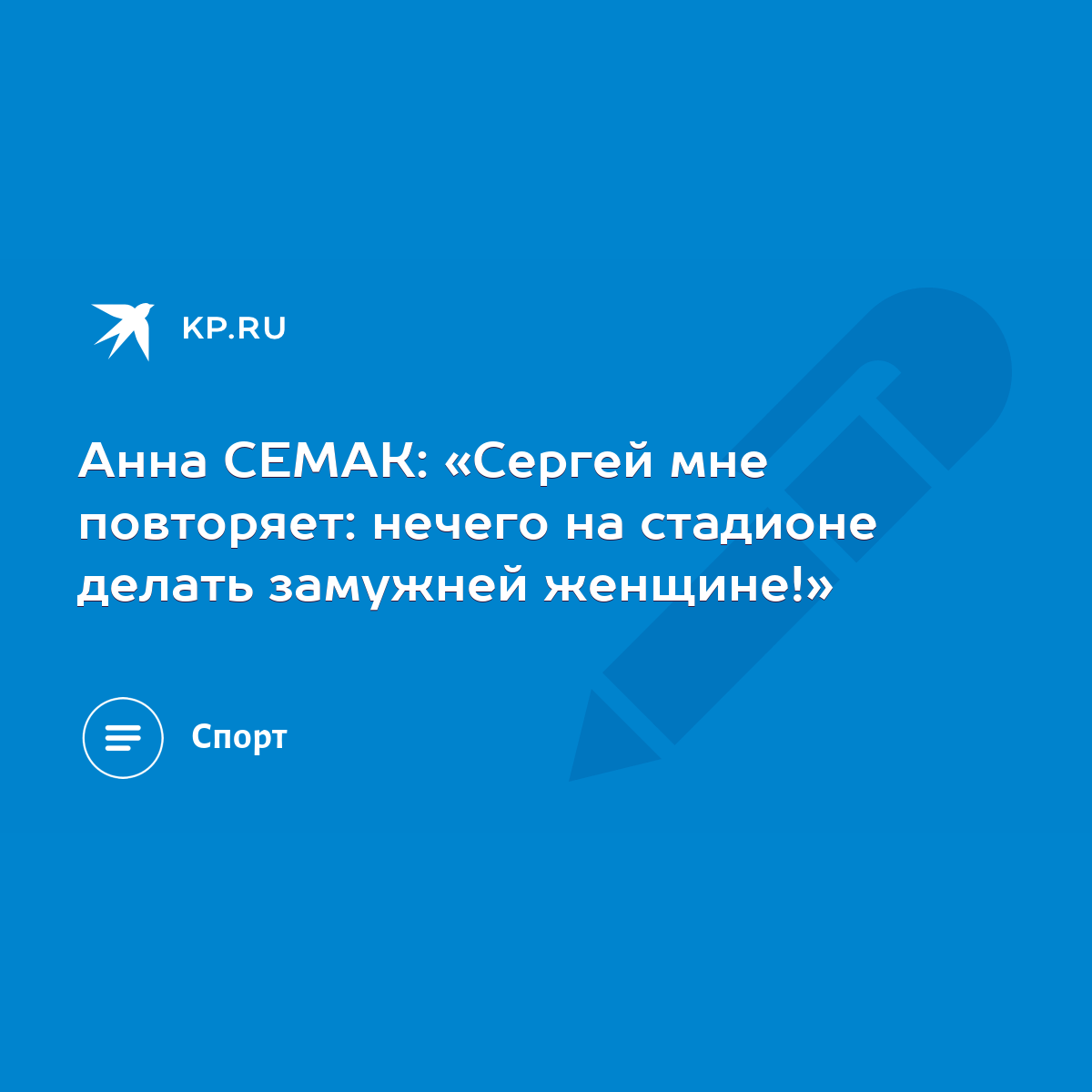 Анна СЕМАК: «Сергей мне повторяет: нечего на стадионе делать замужней  женщине!» - KP.RU