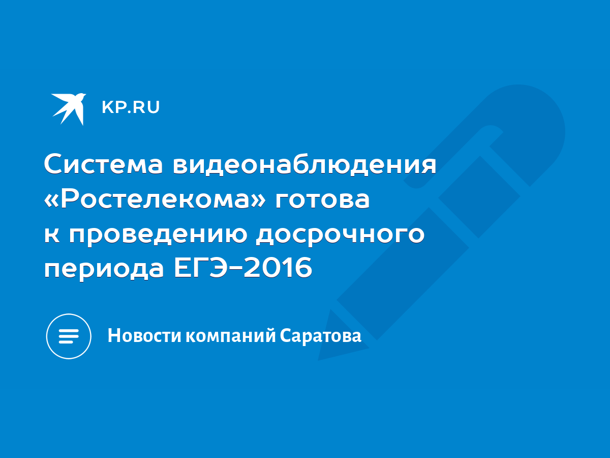 Система видеонаблюдения «Ростелекома» готова к проведению досрочного  периода ЕГЭ-2016 - KP.RU