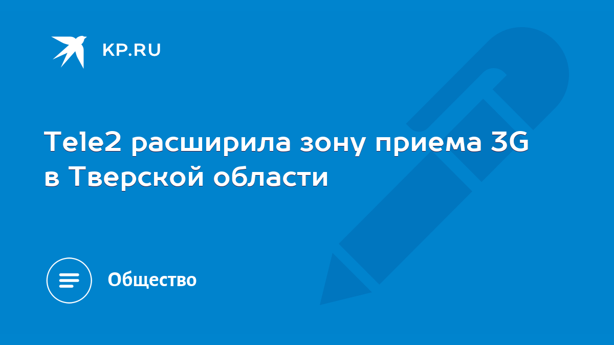 Tele2 расширила зону приема 3G в Тверской области - KP.RU