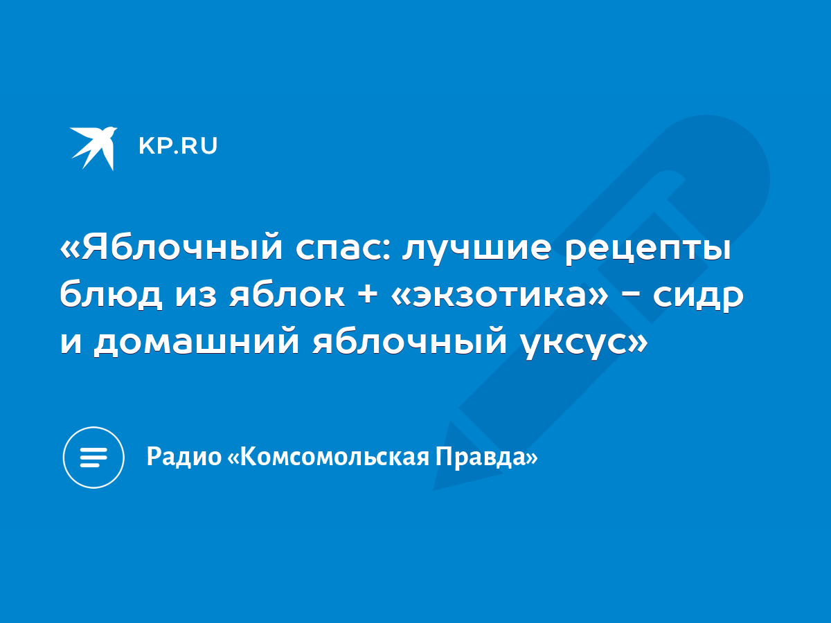 Яблочный спас: лучшие рецепты блюд из яблок + «экзотика» - сидр и домашний  яблочный уксус» - KP.RU