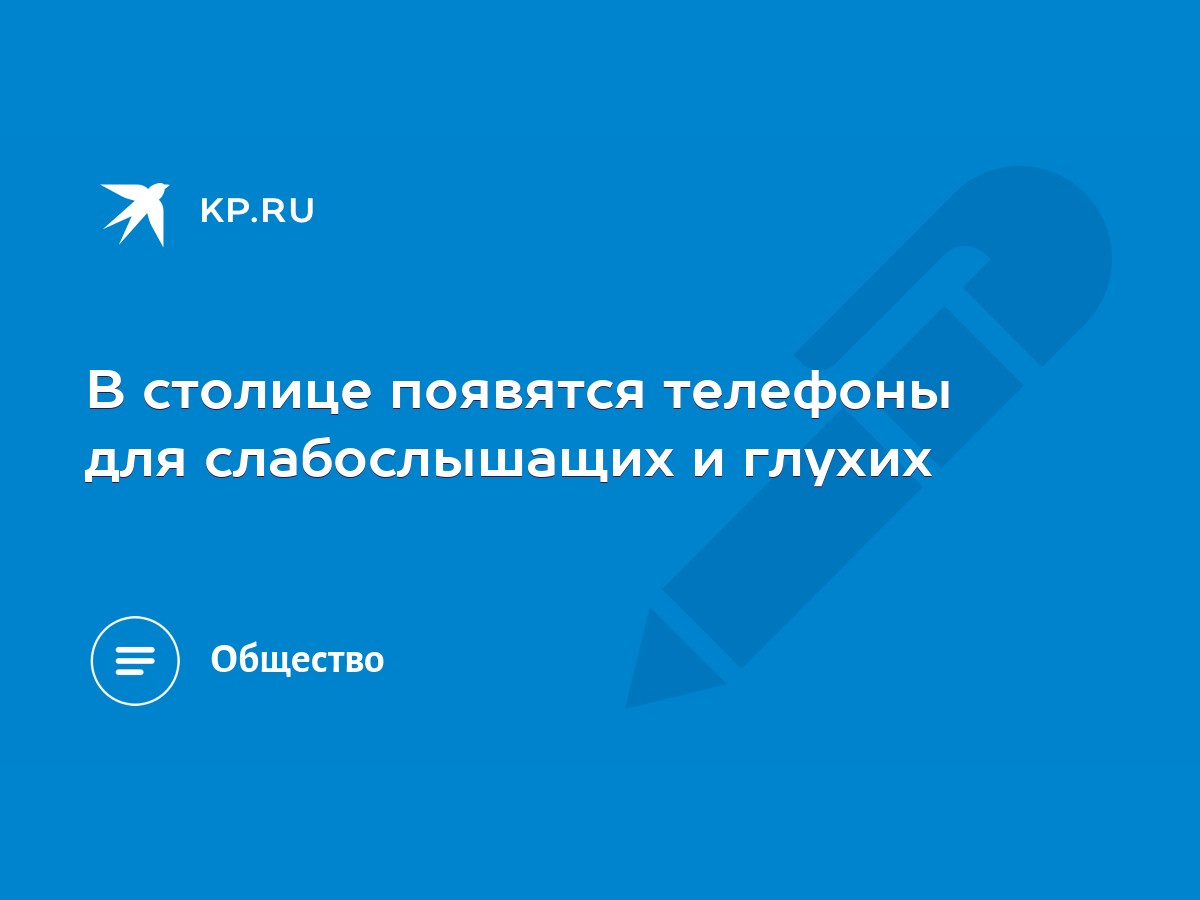 В столице появятся телефоны для слабослышащих и глухих - KP.RU